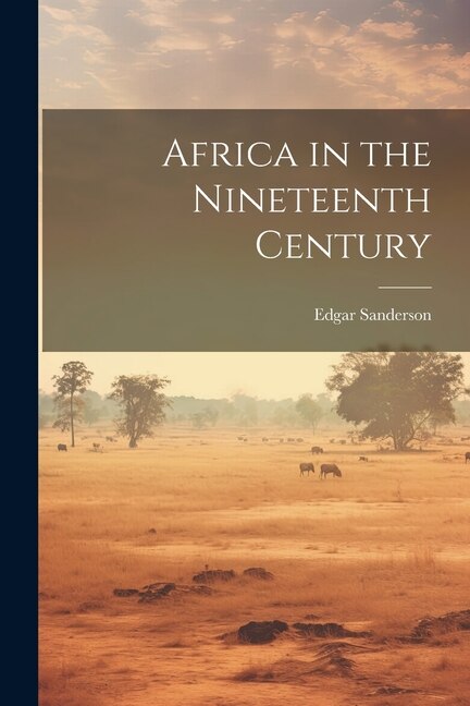 Africa in the Nineteenth Century by Edgar Sanderson, Paperback | Indigo Chapters