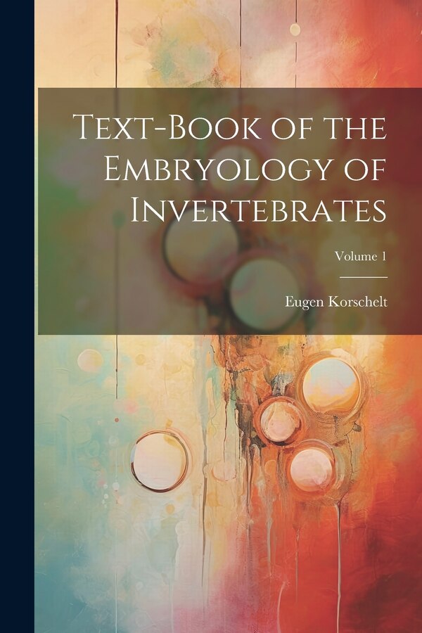 Text-Book of the Embryology of Invertebrates; Volume 1 by Eugene Korschelt, Paperback | Indigo Chapters