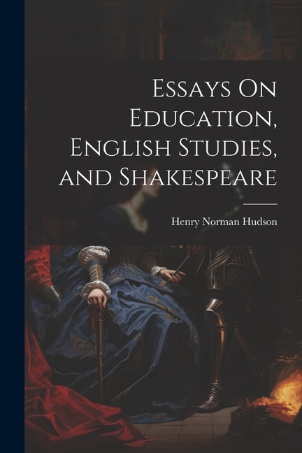 Essays On Education English Studies and Shakespeare by Henry Norman Hudson, Paperback | Indigo Chapters
