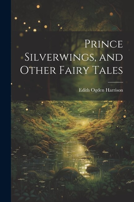 Prince Silverwings and Other Fairy Tales by Edith Ogden Harrison, Paperback | Indigo Chapters
