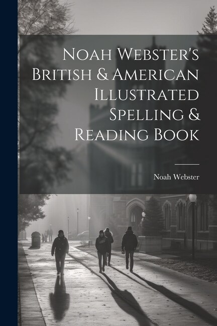 Noah Webster's British & American Illustrated Spelling & Reading Book, Paperback | Indigo Chapters