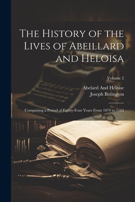 The History of the Lives of Abeillard and Heloisa by Joseph Berington, Paperback | Indigo Chapters