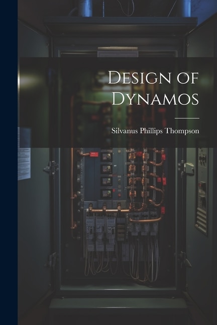 Design of Dynamos by Silvanus Phillips Thompson, Paperback | Indigo Chapters