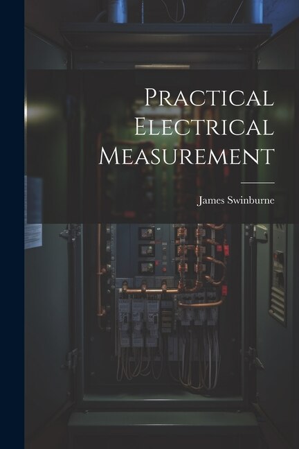 Practical Electrical Measurement by James Swinburne, Paperback | Indigo Chapters