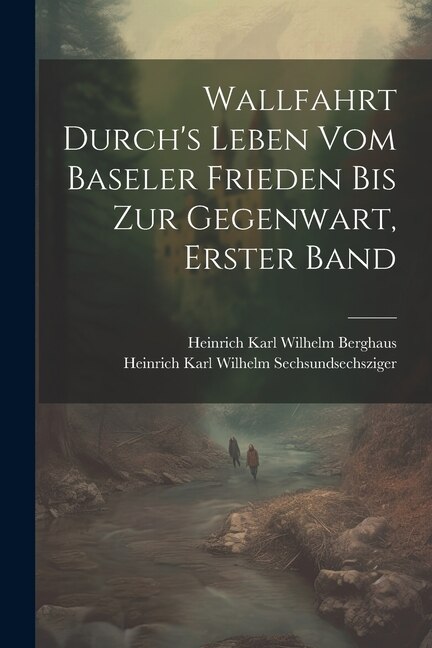 Wallfahrt Durch's Leben vom Baseler Frieden bis zur Gegenwart Erster Band by Heinrich Karl Wilhelm Berghaus, Paperback | Indigo Chapters