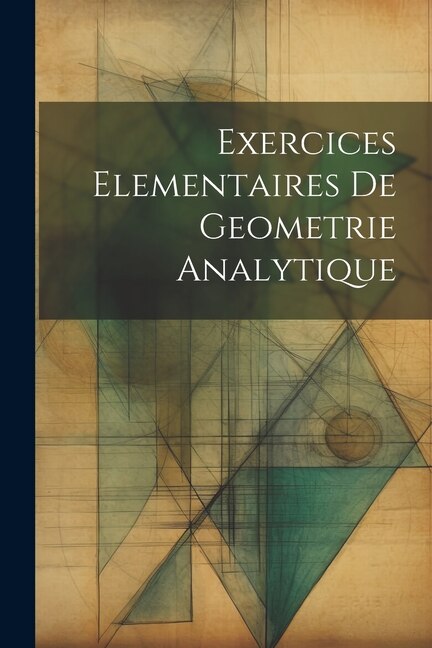 Exercices Elementaires De Geometrie Analytique by Anonymous, Paperback | Indigo Chapters