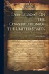 Easy Lessons On the Constitution of the United States by Alfred Bayliss, Paperback | Indigo Chapters