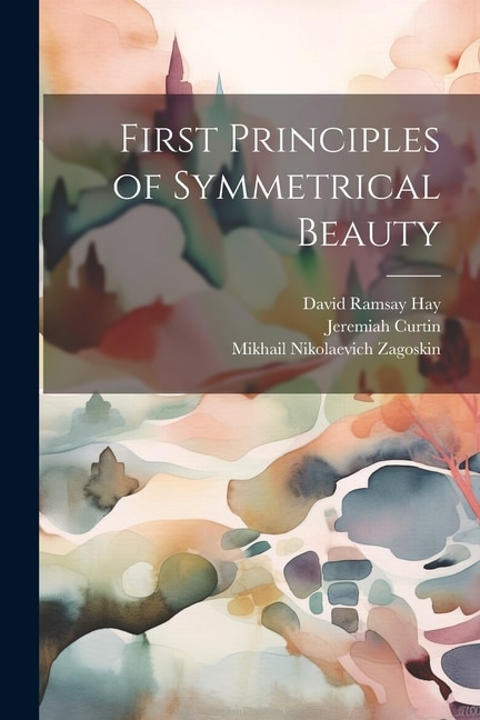 First Principles of Symmetrical Beauty by Jeremiah Curtin, Paperback | Indigo Chapters