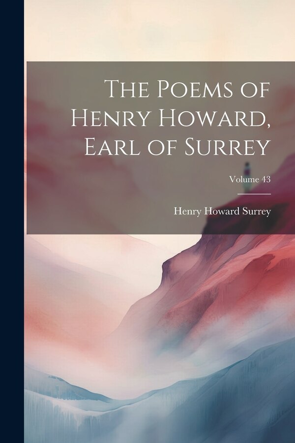 The Poems of Henry Howard Earl of Surrey; Volume 43 by Henry Howard Surrey, Paperback | Indigo Chapters