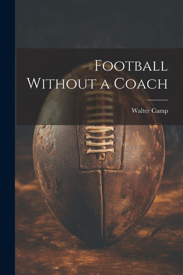 Football Without a Coach by Walter Camp, Paperback | Indigo Chapters