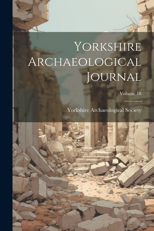 Yorkshire Archaeological Journal; Volume 18 by Yorkshire Archaeological Society, Paperback | Indigo Chapters