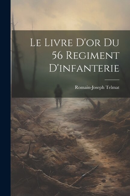 Le Livre D'or Du 56 Regiment D'infanterie by Romain-joseph Telmat, Paperback | Indigo Chapters