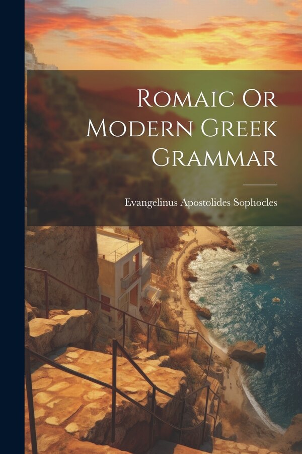 Romaic Or Modern Greek Grammar by Evangelinus Apostolides Sophocles, Paperback | Indigo Chapters