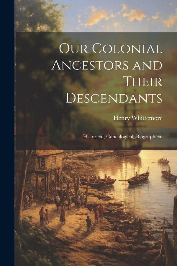 Our Colonial Ancestors and Their Descendants by Henry Whittemore, Paperback | Indigo Chapters