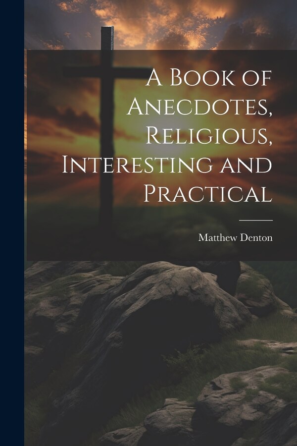 A Book of Anecdotes Religious Interesting and Practical by Matthew Denton, Paperback | Indigo Chapters