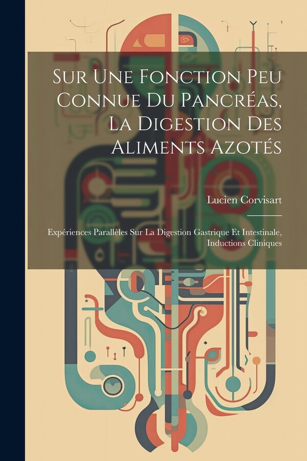 Sur Une Fonction Peu Connue Du Pancréas La Digestion Des Aliments Azotés by Lucien Corvisart, Paperback | Indigo Chapters