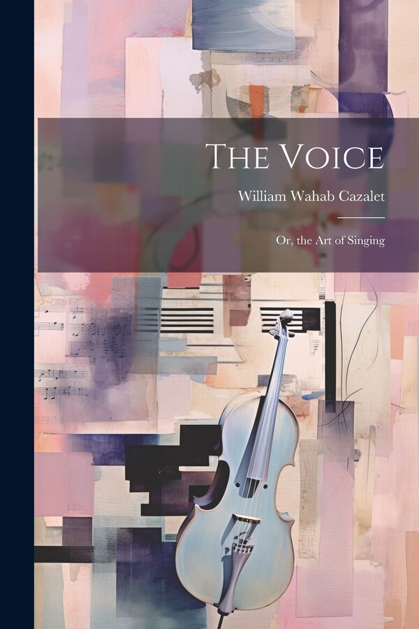The Voice; Or the Art of Singing by William Wahab Cazalet, Paperback | Indigo Chapters