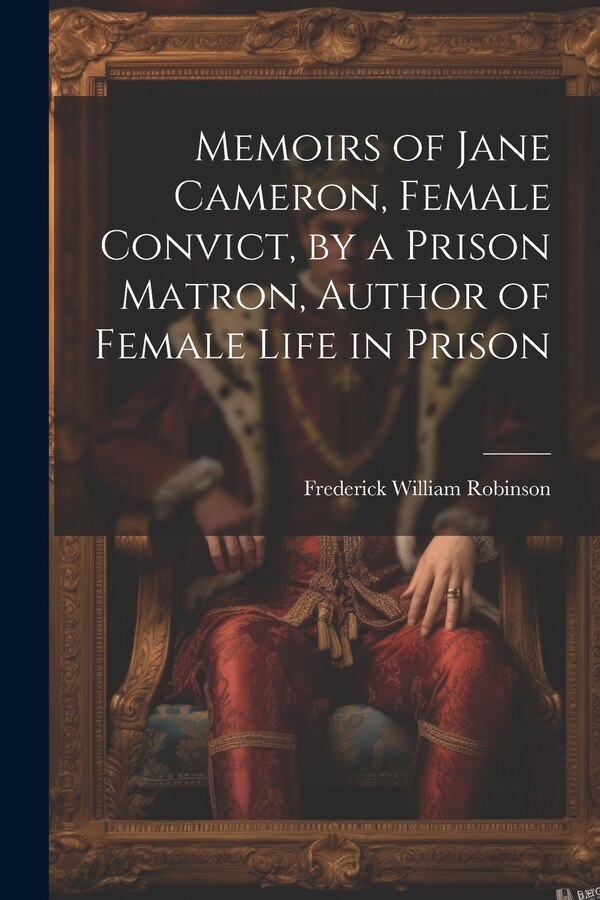 Memoirs of Jane Cameron Female Convict by a Prison Matron Author of Female Life in Prison by Frederick William Robinson, Paperback | Indigo Chapters