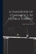 A Handbook of Gymnastics by George Forrest by John George Wood, Paperback | Indigo Chapters
