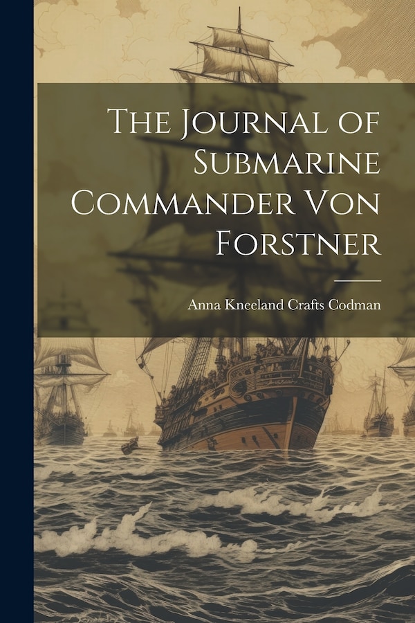 The Journal of Submarine Commander Von Forstner by Anna Kneeland Crafts Codman, Paperback | Indigo Chapters