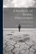 A Manual of Moral Philosophy by Andrew Preston Peabody, Paperback | Indigo Chapters