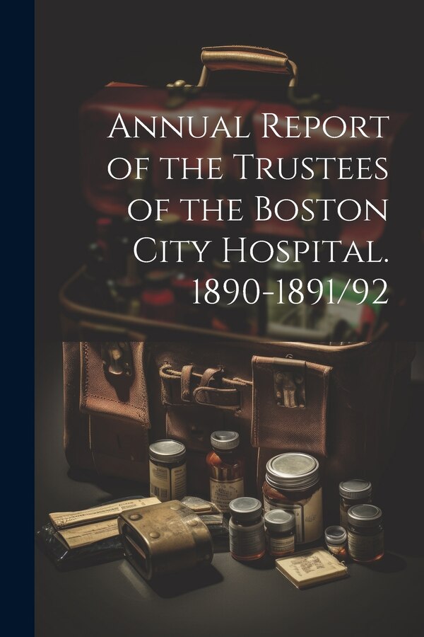Annual Report of the Trustees of the Boston City Hospital. 1890-1891/92 by Anonymous, Paperback | Indigo Chapters