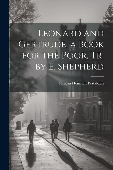 Leonard and Gertrude a Book for the Poor Tr. by E. Shepherd by Johann Heinrich Pestalozzi, Paperback | Indigo Chapters