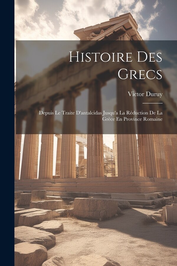 Histoire Des Grecs by Victor Duruy, Paperback | Indigo Chapters