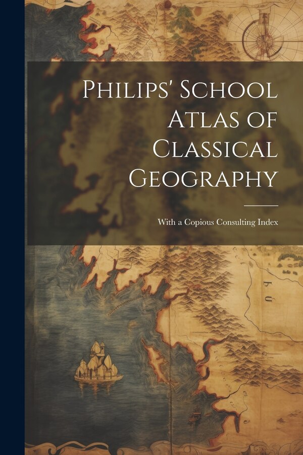Philips' School Atlas of Classical Geography by Anonymous, Paperback | Indigo Chapters