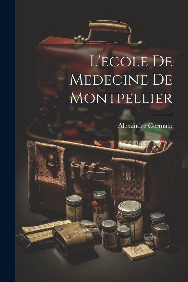 L'ecole De Medecine De Montpellier by Alexandre Germain, Paperback | Indigo Chapters