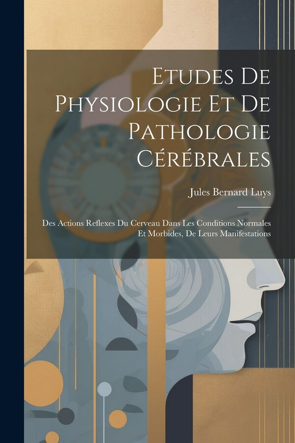 Etudes De Physiologie Et De Pathologie Cérébrales by Jules Bernard Luys, Paperback | Indigo Chapters