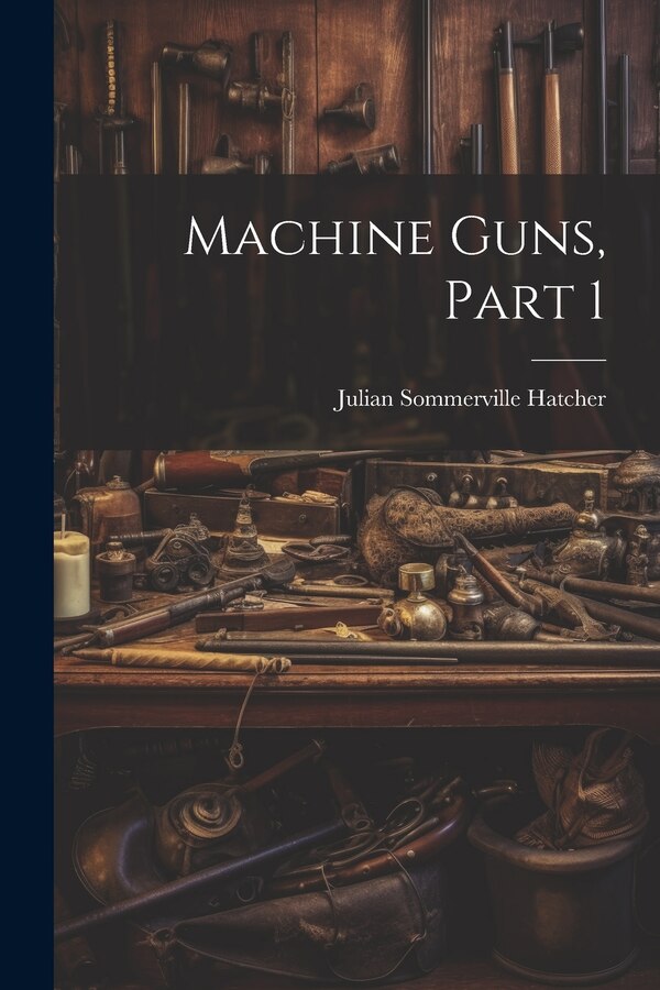 Machine Guns Part 1 by Julian Sommerville Hatcher, Paperback | Indigo Chapters