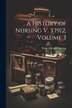 A History of Nursing V. 3 1912 Volume 3 by Mary Adelaide Nutting