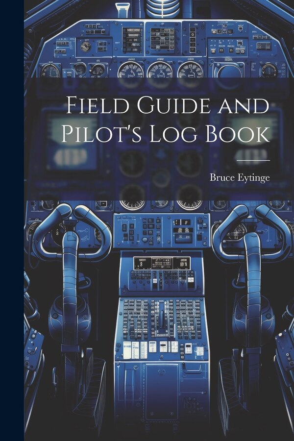 Field Guide and Pilot's Log Book by Bruce Eytinge, Paperback | Indigo Chapters