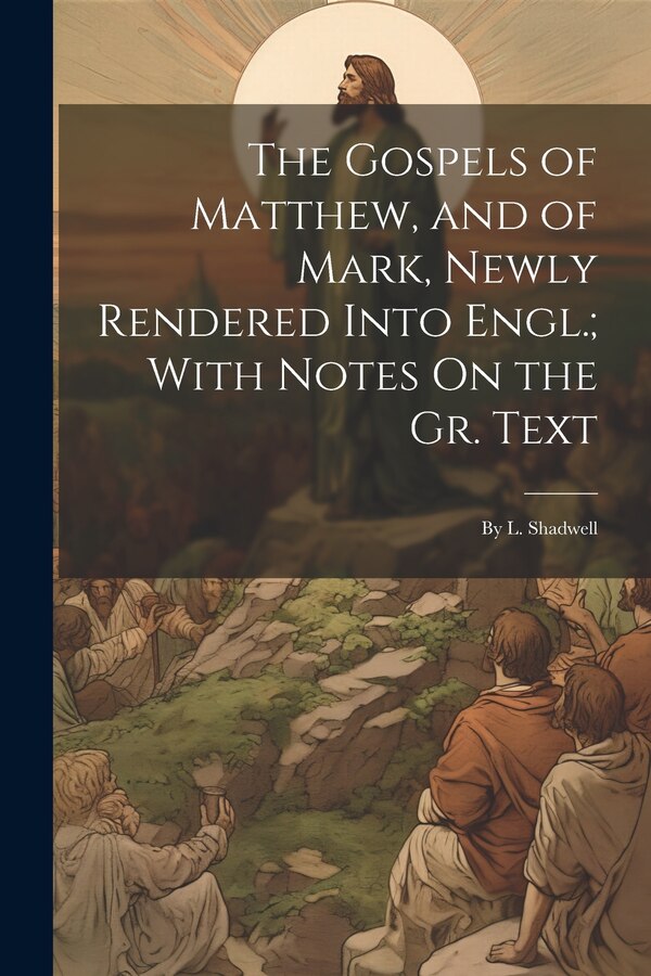 The Gospels of Matthew and of Mark Newly Rendered Into Engl.; With Notes On the Gr. Text by Anonymous, Paperback | Indigo Chapters