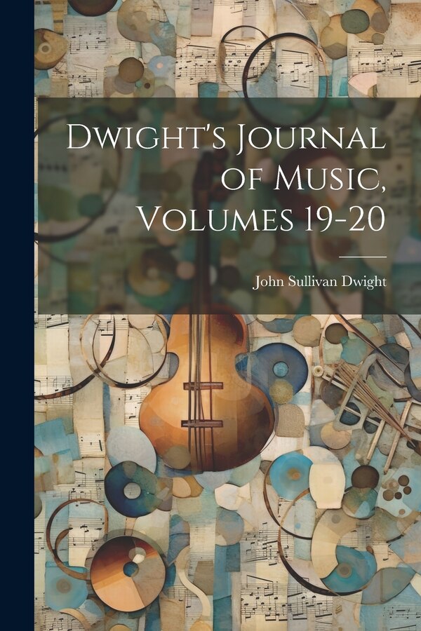 Dwight's Journal of Music Volumes 19-20 by John Sullivan Dwight, Paperback | Indigo Chapters