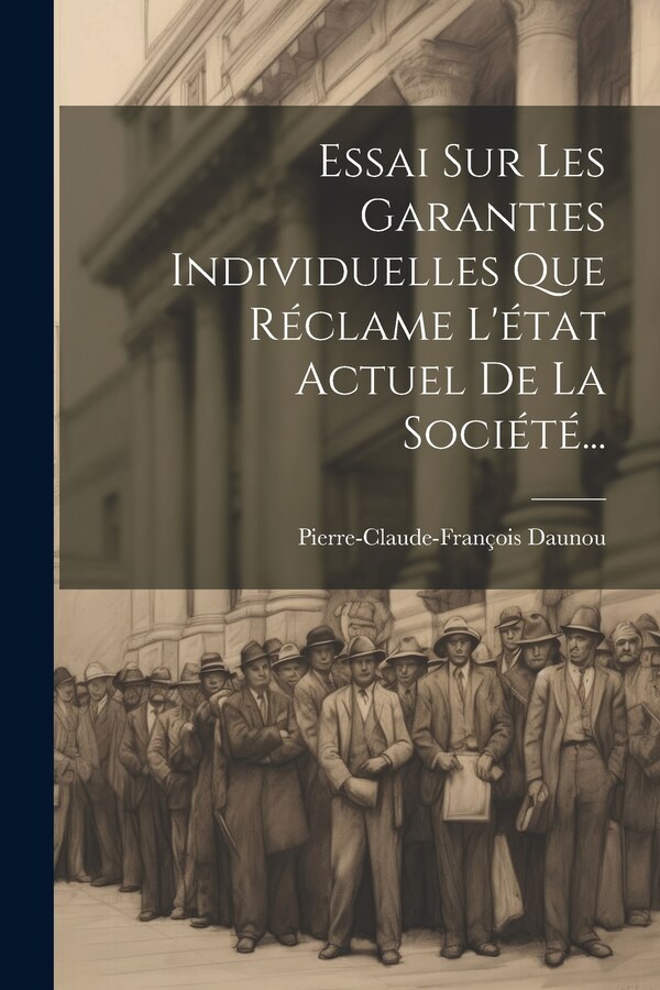 Essai Sur Les Garanties Individuelles Que Réclame L'état Actuel De La Société. by Pierre-Claude-François Daunou, Paperback | Indigo Chapters