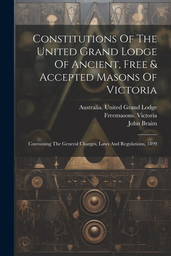 Constitutions Of The United Grand Lodge Of Ancient Free & Accepted Masons Of Victoria by Freemasons Victoria, Paperback | Indigo Chapters