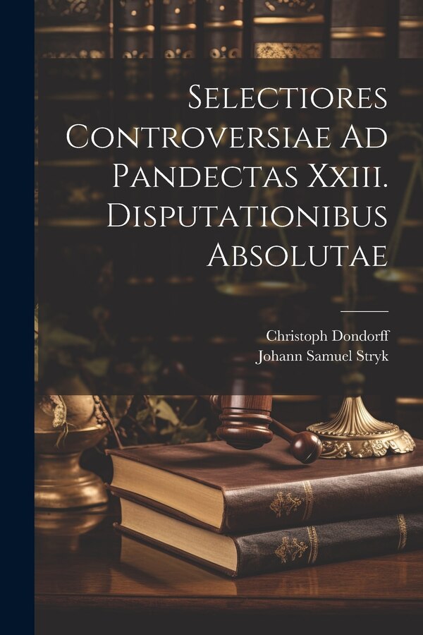 Selectiores Controversiae Ad Pandectas Xxiii. Disputationibus Absolutae by Johann Samuel Stryk, Paperback | Indigo Chapters