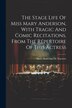 The Stage Life Of Miss Mary Anderson With Tragic And Comic Recitations From The Répertoire Of This Actress by Mary Anderson De Navarro