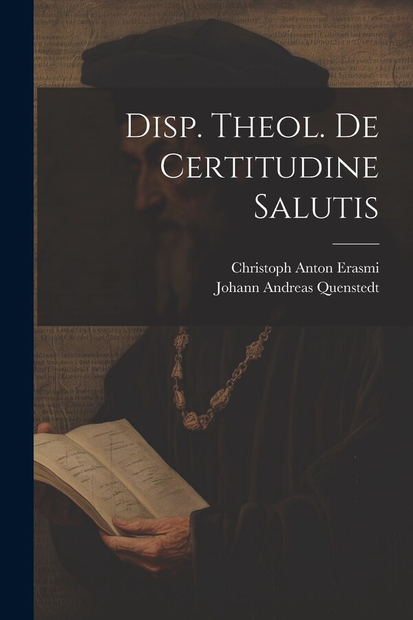 Disp. Theol. De Certitudine Salutis by Johann Andreas Quenstedt, Paperback | Indigo Chapters