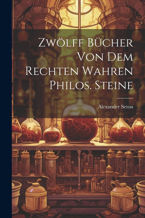 Zwölff Bücher Von Dem Rechten Wahren Philos. Steine by Alexander Seton, Paperback | Indigo Chapters