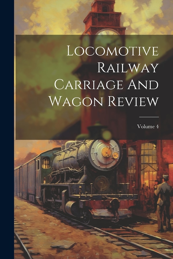 Locomotive Railway Carriage And Wagon Review; Volume 4 by Anonymous, Paperback | Indigo Chapters
