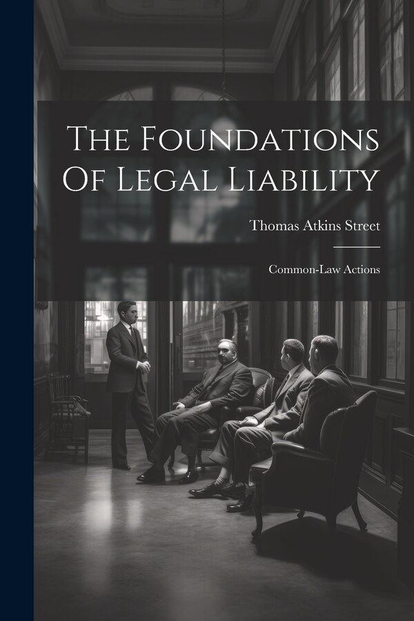 The Foundations Of Legal Liability by Thomas Atkins Street, Paperback | Indigo Chapters