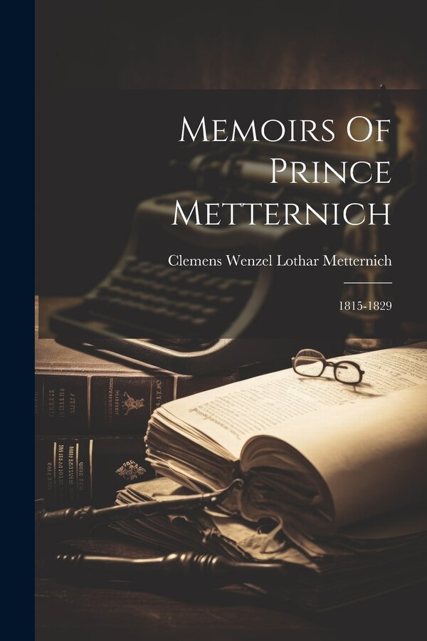 Memoirs Of Prince Metternich by Clemens Wenzel Lothar Metternich (fürst, Paperback | Indigo Chapters