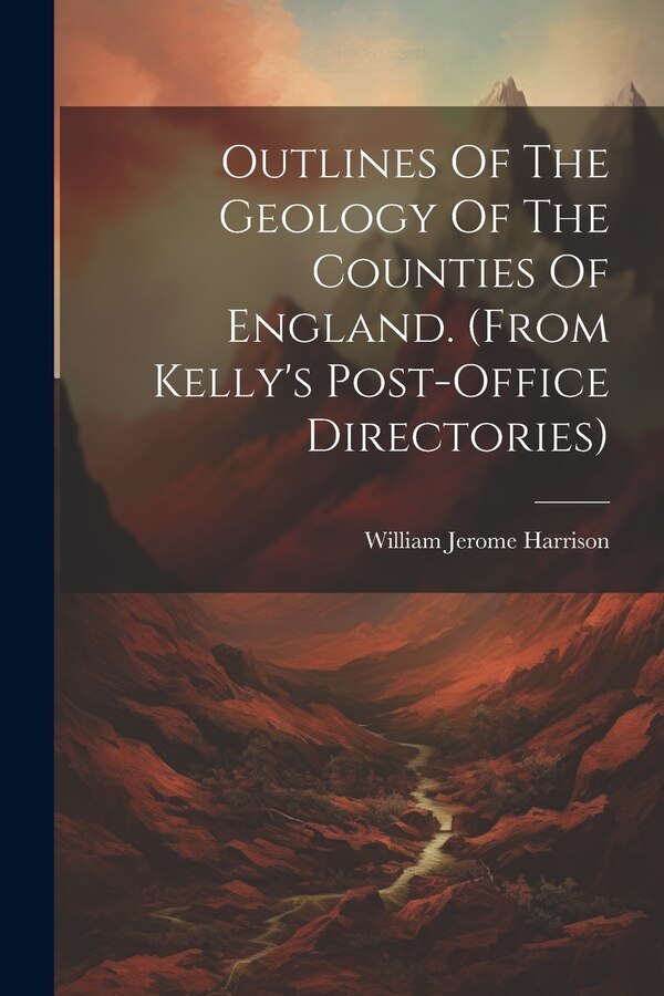 Outlines Of The Geology Of The Counties Of England. (from Kelly's Post-office Directories) by William Jerome Harrison, Paperback | Indigo Chapters