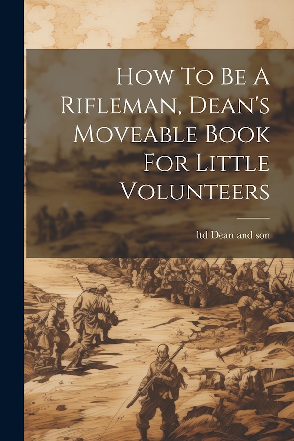 How To Be A Rifleman Dean's Moveable Book For Little Volunteers by Ltd Dean And Son, Paperback | Indigo Chapters