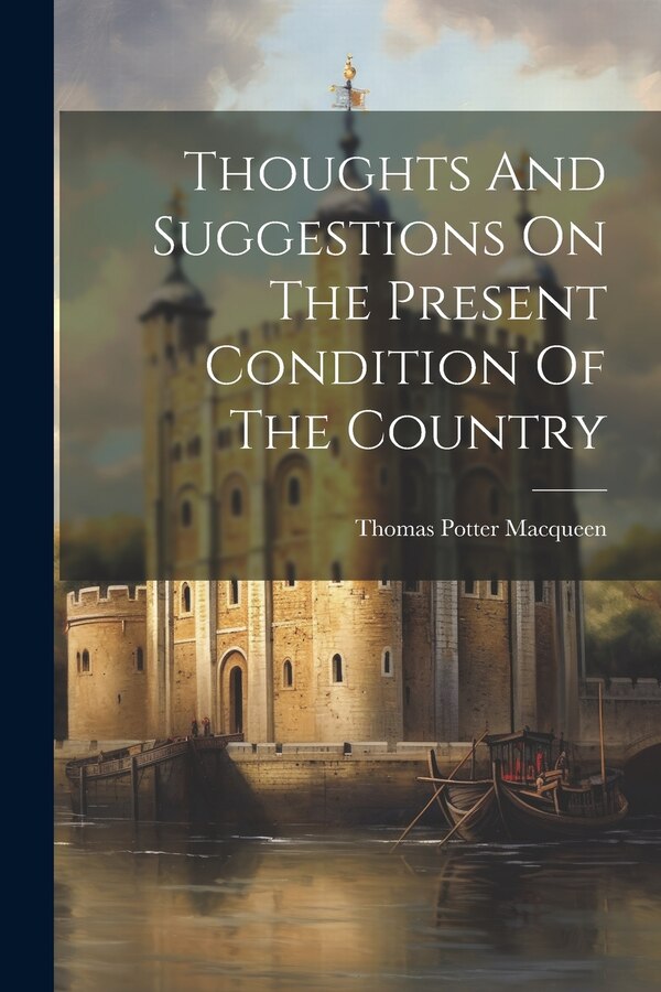 Thoughts And Suggestions On The Present Condition Of The Country by Thomas Potter Macqueen, Paperback | Indigo Chapters