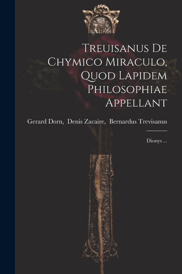 Treuisanus De Chymico Miraculo Quod Lapidem Philosophiae Appellant by Denis Zacaire Bernardus Gerard Dorn, Paperback | Indigo Chapters