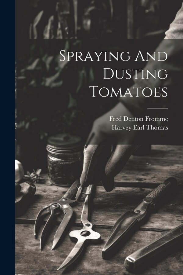 Spraying And Dusting Tomatoes by Fred Denton Fromme, Paperback | Indigo Chapters